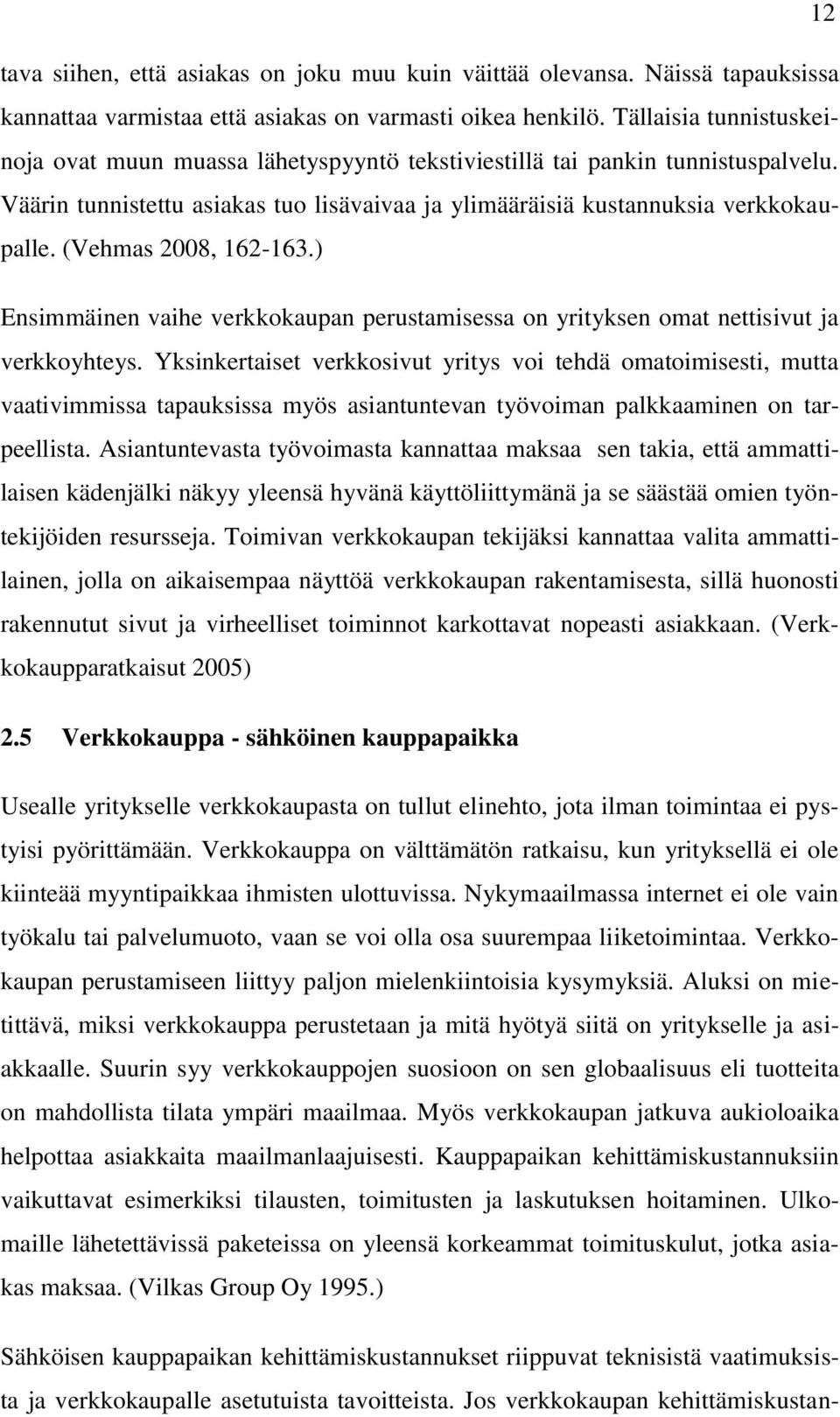 (Vehmas 2008, 162-163.) Ensimmäinen vaihe verkkokaupan perustamisessa on yrityksen omat nettisivut ja verkkoyhteys.