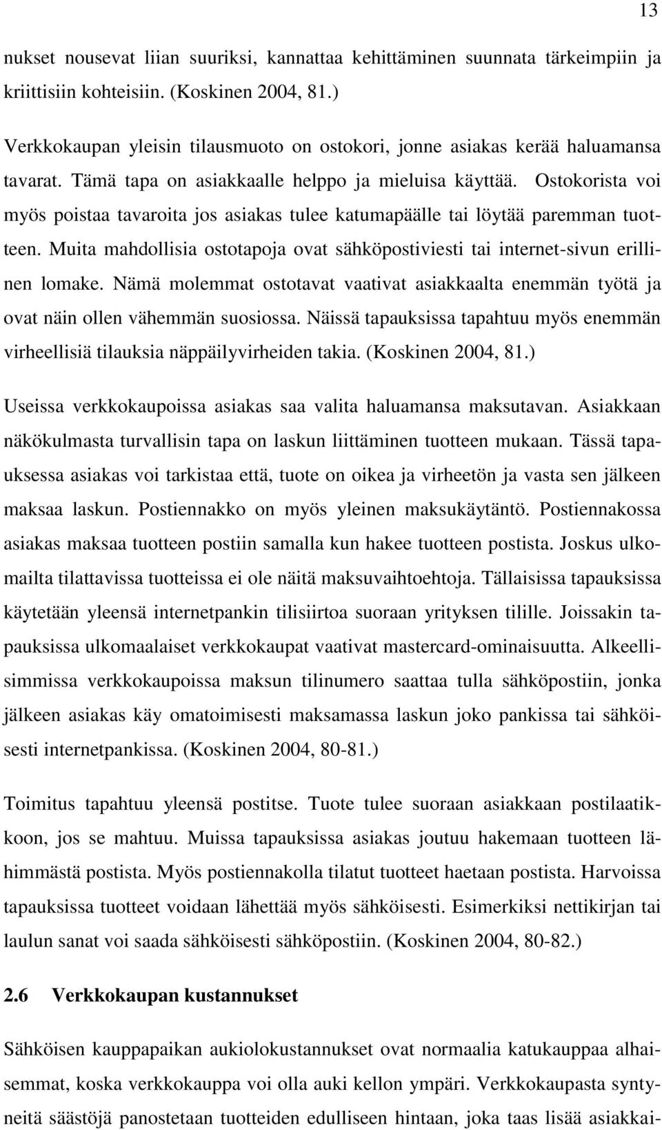 Ostokorista voi myös poistaa tavaroita jos asiakas tulee katumapäälle tai löytää paremman tuotteen. Muita mahdollisia ostotapoja ovat sähköpostiviesti tai internet-sivun erillinen lomake.