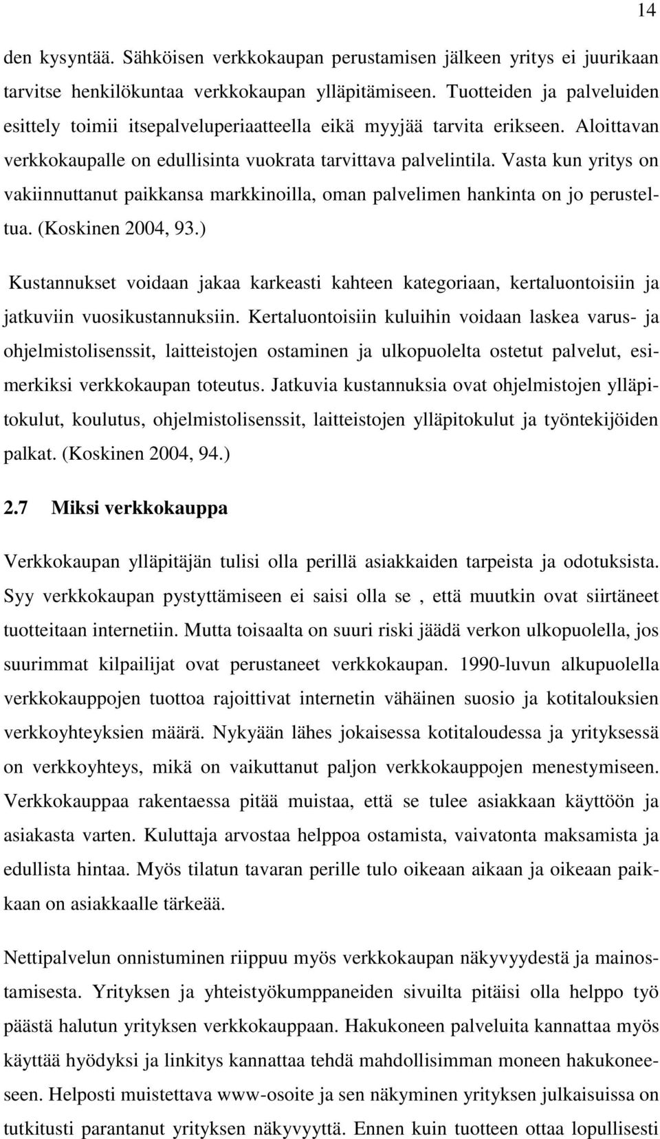 Vasta kun yritys on vakiinnuttanut paikkansa markkinoilla, oman palvelimen hankinta on jo perusteltua. (Koskinen 2004, 93.