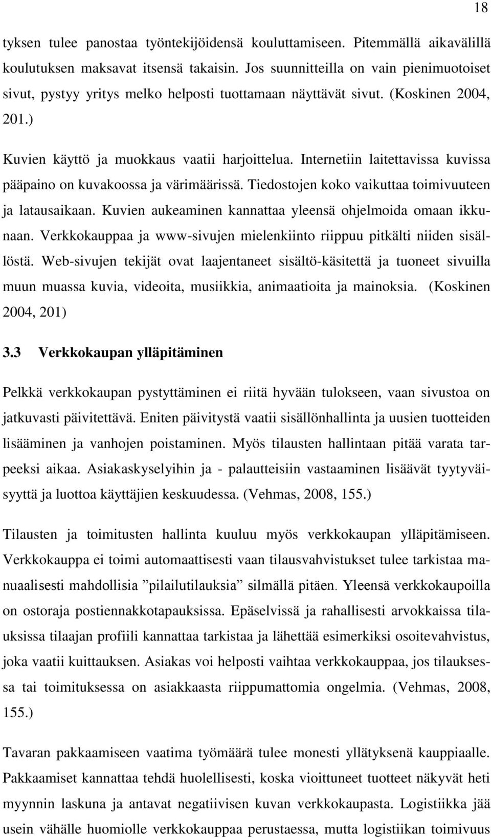 Internetiin laitettavissa kuvissa pääpaino on kuvakoossa ja värimäärissä. Tiedostojen koko vaikuttaa toimivuuteen ja latausaikaan. Kuvien aukeaminen kannattaa yleensä ohjelmoida omaan ikkunaan.