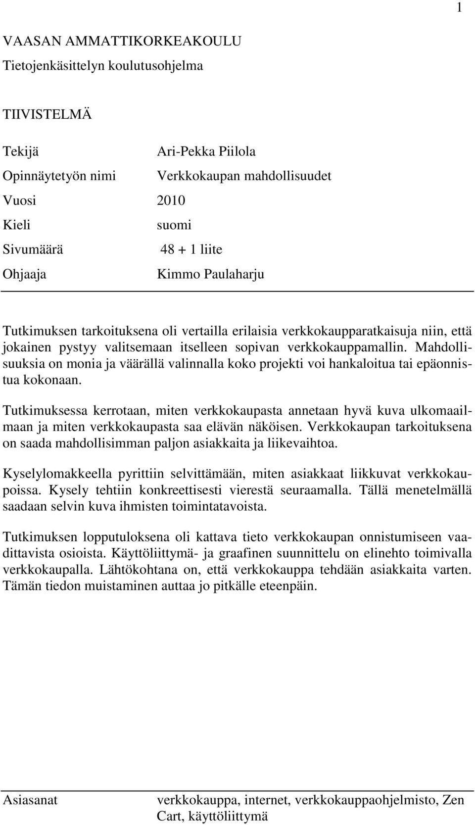 Mahdollisuuksia on monia ja väärällä valinnalla koko projekti voi hankaloitua tai epäonnistua kokonaan.