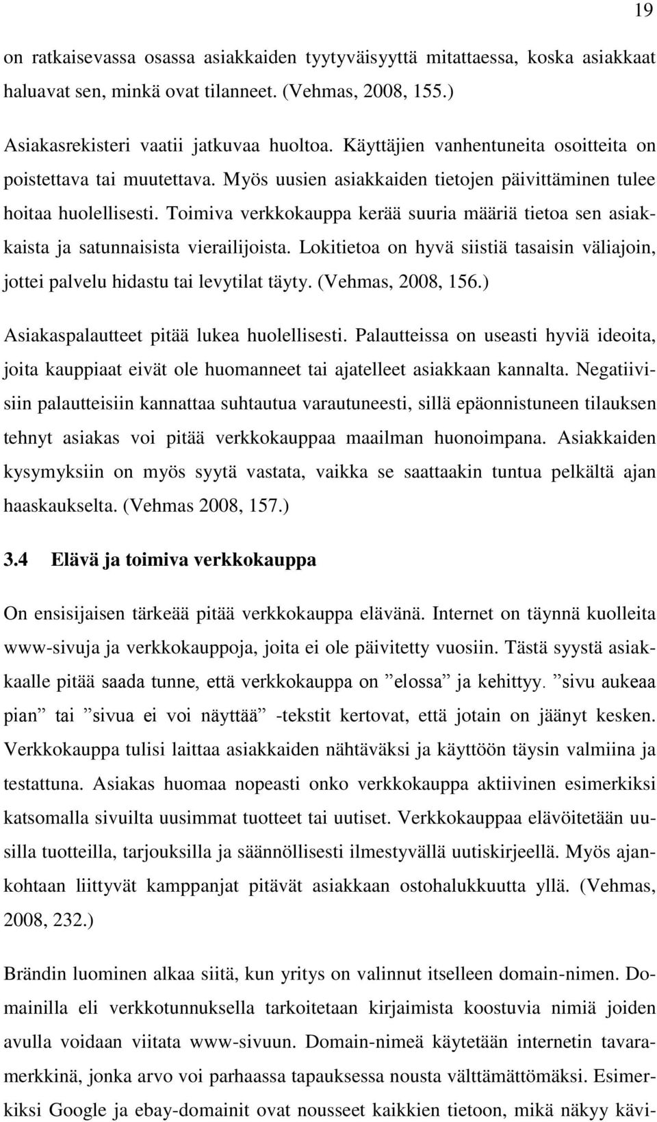 Toimiva verkkokauppa kerää suuria määriä tietoa sen asiakkaista ja satunnaisista vierailijoista. Lokitietoa on hyvä siistiä tasaisin väliajoin, jottei palvelu hidastu tai levytilat täyty.