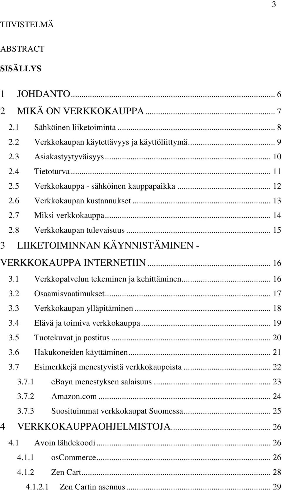 .. 15 3 LIIKETOIMINNAN KÄYNNISTÄMINEN - VERKKOKAUPPA INTERNETIIN... 16 3.1 Verkkopalvelun tekeminen ja kehittäminen... 16 3.2 Osaamisvaatimukset... 17 3.3 Verkkokaupan ylläpitäminen... 18 3.