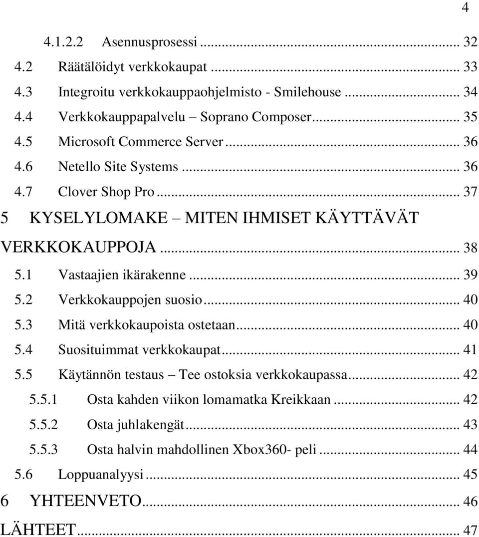 .. 39 5.2 Verkkokauppojen suosio... 40 5.3 Mitä verkkokaupoista ostetaan... 40 5.4 Suosituimmat verkkokaupat... 41 5.5 Käytännön testaus Tee ostoksia verkkokaupassa... 42 5.5.1 Osta kahden viikon lomamatka Kreikkaan.