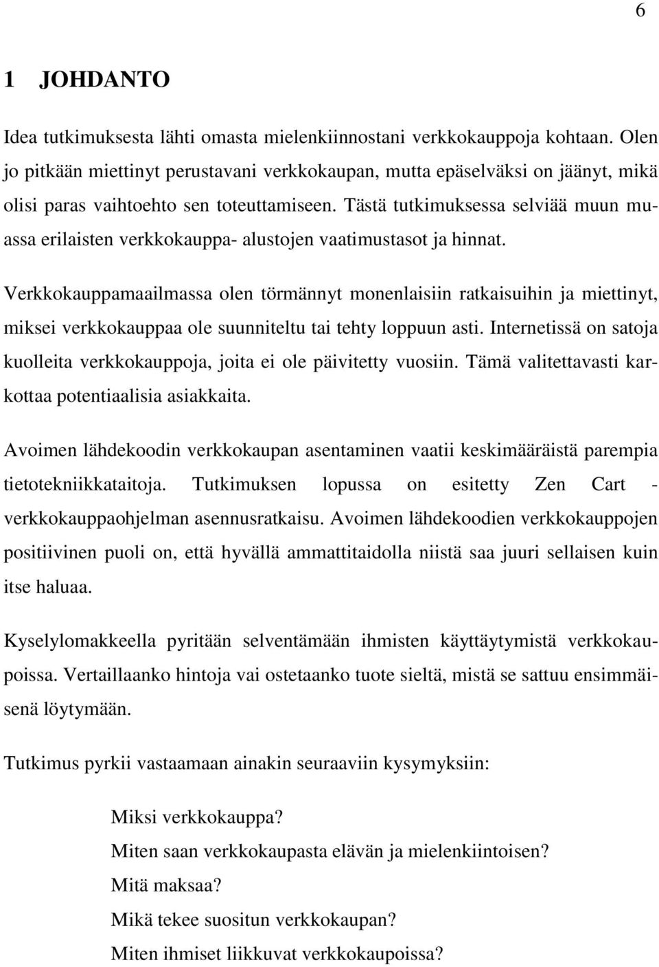 Tästä tutkimuksessa selviää muun muassa erilaisten verkkokauppa- alustojen vaatimustasot ja hinnat.