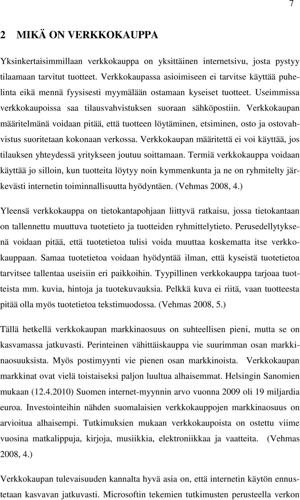 Verkkokaupan määritelmänä voidaan pitää, että tuotteen löytäminen, etsiminen, osto ja ostovahvistus suoritetaan kokonaan verkossa.