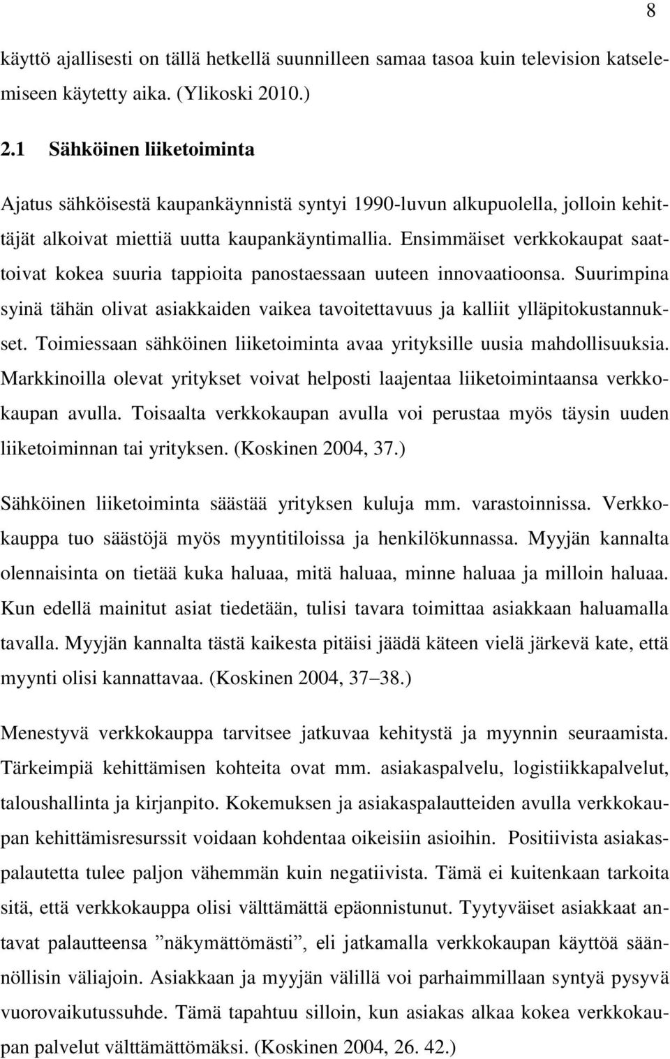 Ensimmäiset verkkokaupat saattoivat kokea suuria tappioita panostaessaan uuteen innovaatioonsa. Suurimpina syinä tähän olivat asiakkaiden vaikea tavoitettavuus ja kalliit ylläpitokustannukset.