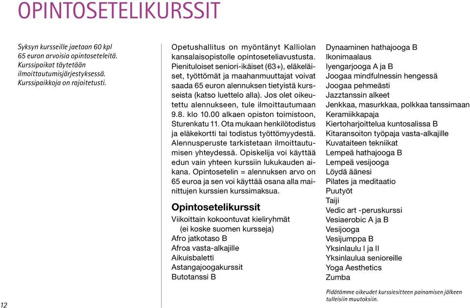 Pienituloiset seniori-ikäiset (63+), eläkeläiset, työttömät ja maahanmuuttajat voivat saada 65 euron alennuksen tietyistä kursseista (katso luettelo alla).