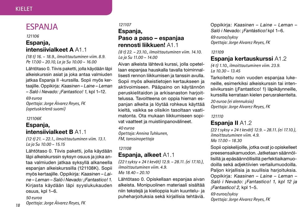 1, kpl 1 12. 69 euroa Opettaja: Jorge Álvarez Reyes, FK (opetuskielenä suomi) 121106K Espanja, intensiivialkeet B A1.1 (12 t) 21. 22.1., ilmoittautuminen viim. 13.1. La ja Su 10.00 15.15 Lähtötaso 0.