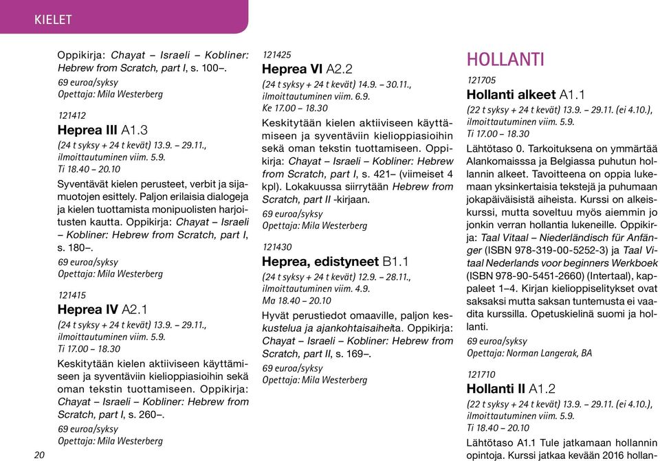 Oppikirja: Chayat Israeli Kobliner: Hebrew from Scratch, part I, s. 180. Opettaja: Mila Westerberg 121415 Heprea IV A2.1 (24 t syksy + 24 t kevät) 13.9. 29.11., Ti 17.00 18.