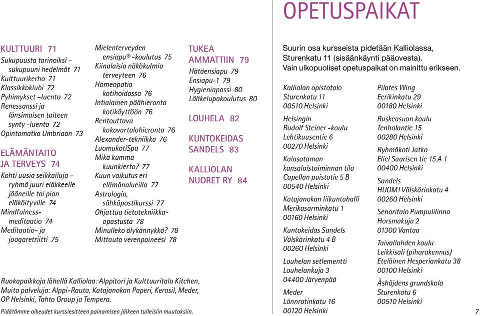 -koulutus 75 Kiinalaisia näkökulmia terveyteen 76 Homeopatia kotihoidossa 76 Intialainen päähieronta kotikäyttöön 76 Rentouttava kokovartalohieronta 76 Alexander-tekniikka 76 LuomukotiSpa 77 Mikä