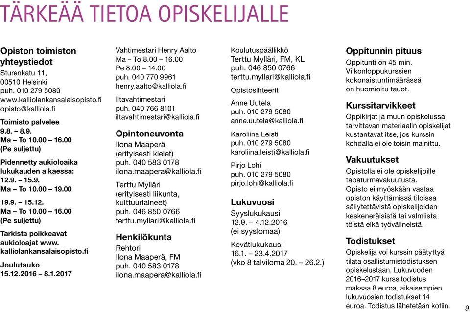 kalliolankansalaisopisto.fi Joulutauko 15.12.2016 8.1.2017 Vahtimestari Henry Aalto Ma To 8.00 16.00 Pe 8.00 14.00 puh. 040 770 9961 henry.aalto@kalliola.fi Iltavahtimestari puh.