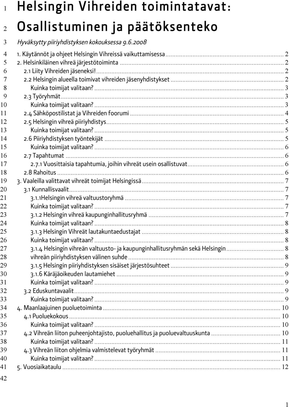 .. 2... 3 2.3 Työryhmät... 3... 3 2.4 Sähköpostilistat ja Vihreiden foorumi... 4 2.5 Helsingin vihreä piiriyhdistys... 5... 5 2.6 Piiriyhdistyksen työntekijät... 5... 6 2.7 