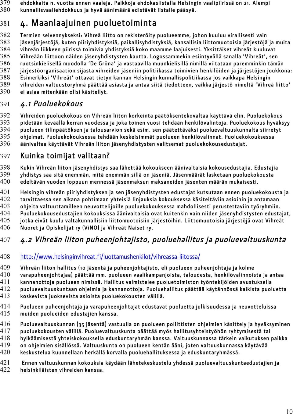 Maanlaajuinen puoluetoiminta Termien selvennykseksi: Vihreä liitto on rekisteröity puolueemme, johon kuuluu virallisesti vain jäsenjärjestöjä, kuten piiriyhdistyksiä, paikallisyhdistyksiä,