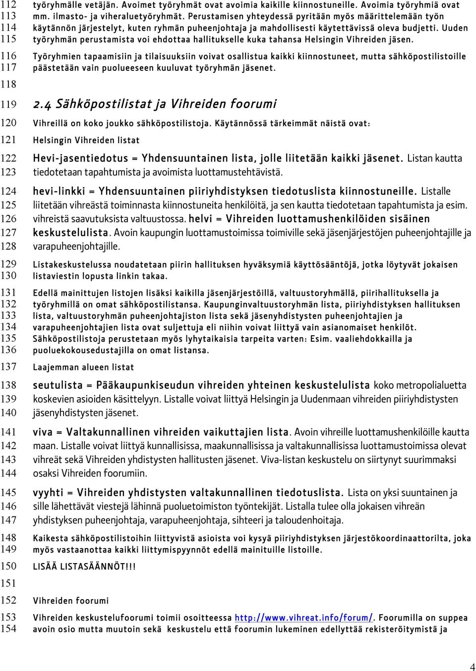 Perustamisen yhteydessä pyritään myös määrittelemään työn käytännön järjestelyt, kuten ryhmän puheenjohtaja ja mahdollisesti käytettävissä oleva budjetti.
