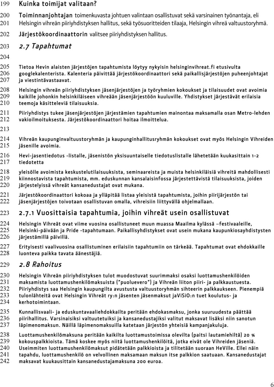 Järjestökoordinaattorin valitsee piiriyhdistyksen hallitus. 2.7 Tapahtumat Tietoa Hevin alaisten järjestöjen tapahtumista löytyy nykyisin helsinginvihreat.fi etusivulta googlekalenterista.
