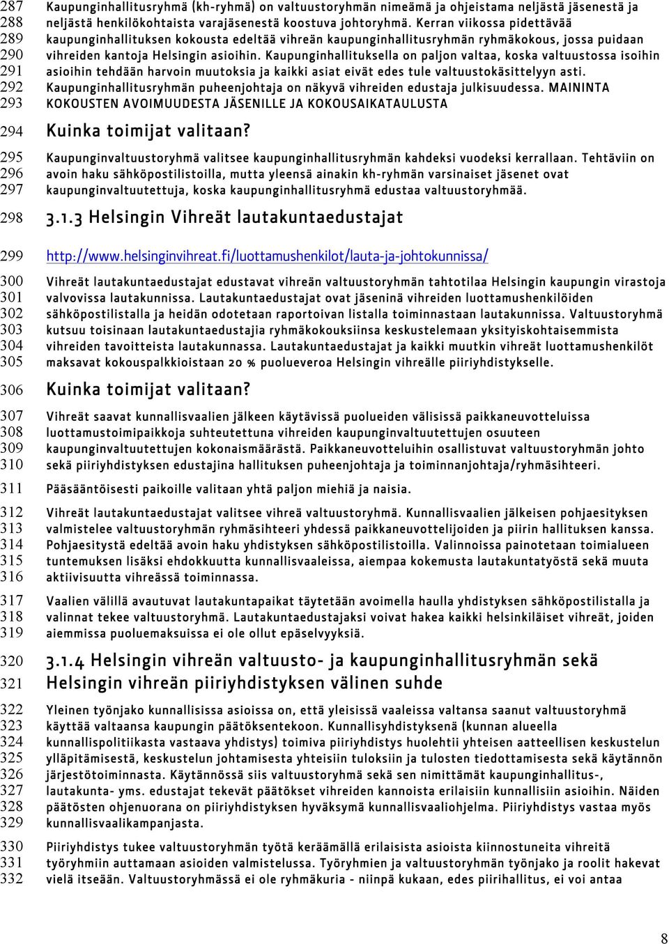 Kerran viikossa pidettävää kaupunginhallituksen kokousta edeltää vihreän kaupunginhallitusryhmän ryhmäkokous, jossa puidaan vihreiden kantoja Helsingin asioihin.