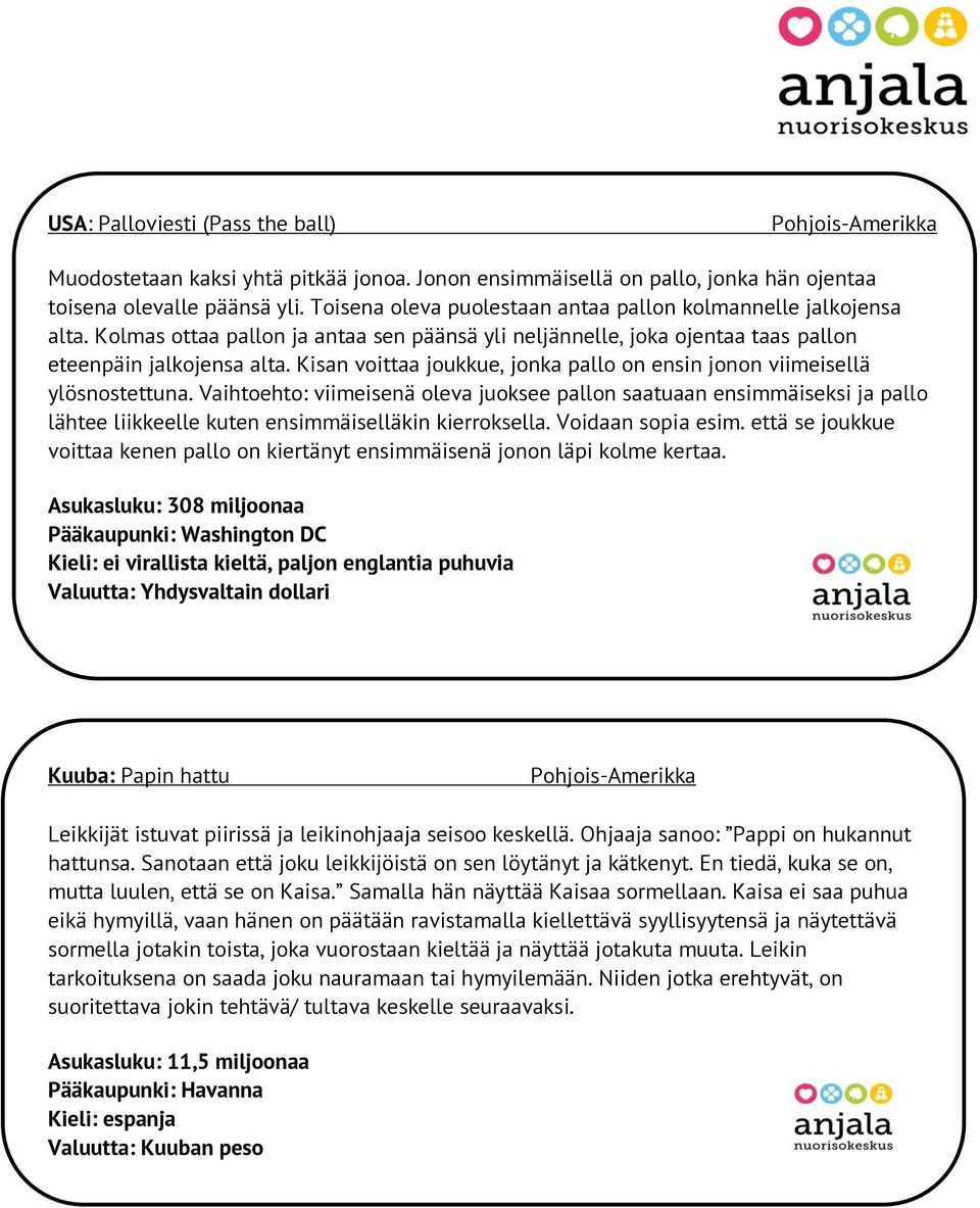 Kisan voittaa joukkue, jonka pallo on ensin jonon viimeisellä ylösnostettuna.