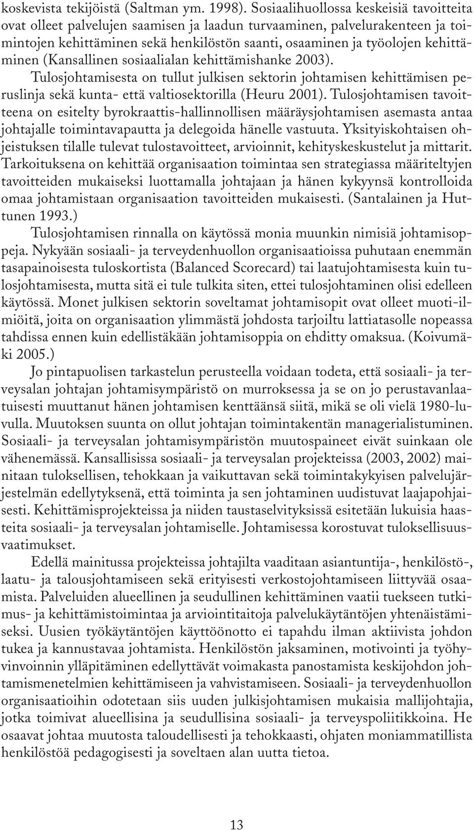 kehittäminen (Kansallinen sosiaalialan kehittämishanke 2003). Tulosjohtamisesta on tullut julkisen sektorin johtamisen kehittämisen peruslinja sekä kunta- että valtiosektorilla (Heuru 2001).