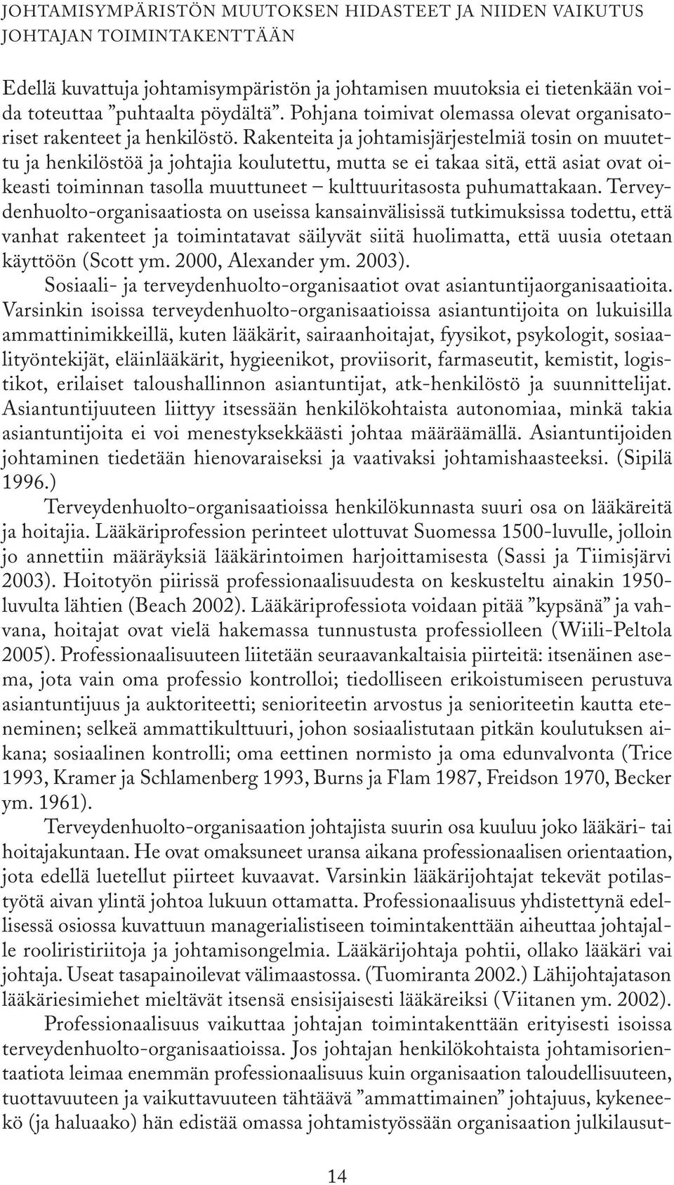 Rakenteita ja johtamisjärjestelmiä tosin on muutettu ja henkilöstöä ja johtajia koulutettu, mutta se ei takaa sitä, että asiat ovat oikeasti toiminnan tasolla muuttuneet kulttuuritasosta