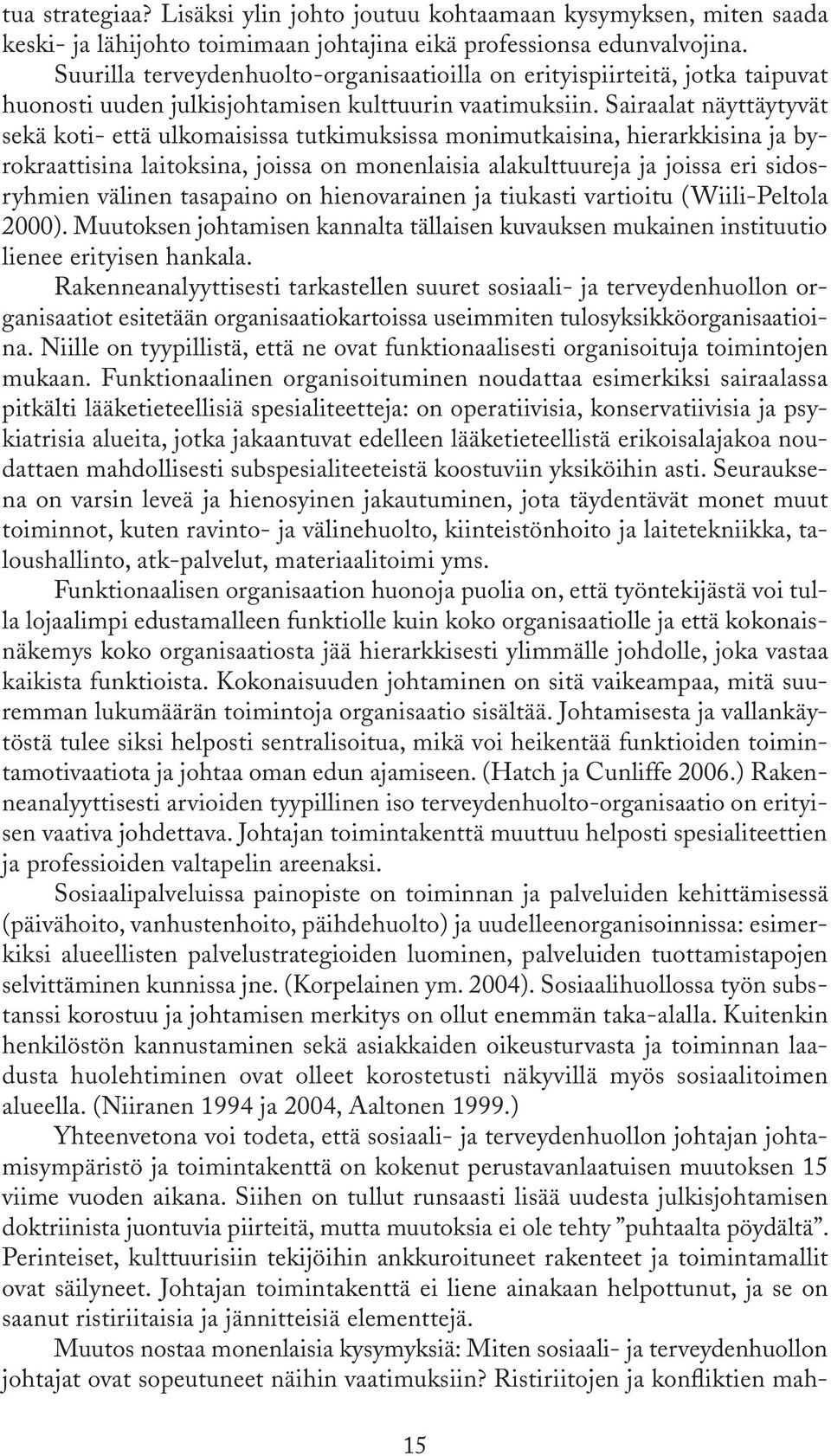 Sairaalat näyttäytyvät sekä koti- että ulkomaisissa tutkimuksissa monimutkaisina, hierarkkisina ja byrokraattisina laitoksina, joissa on monenlaisia alakulttuureja ja joissa eri sidosryhmien välinen