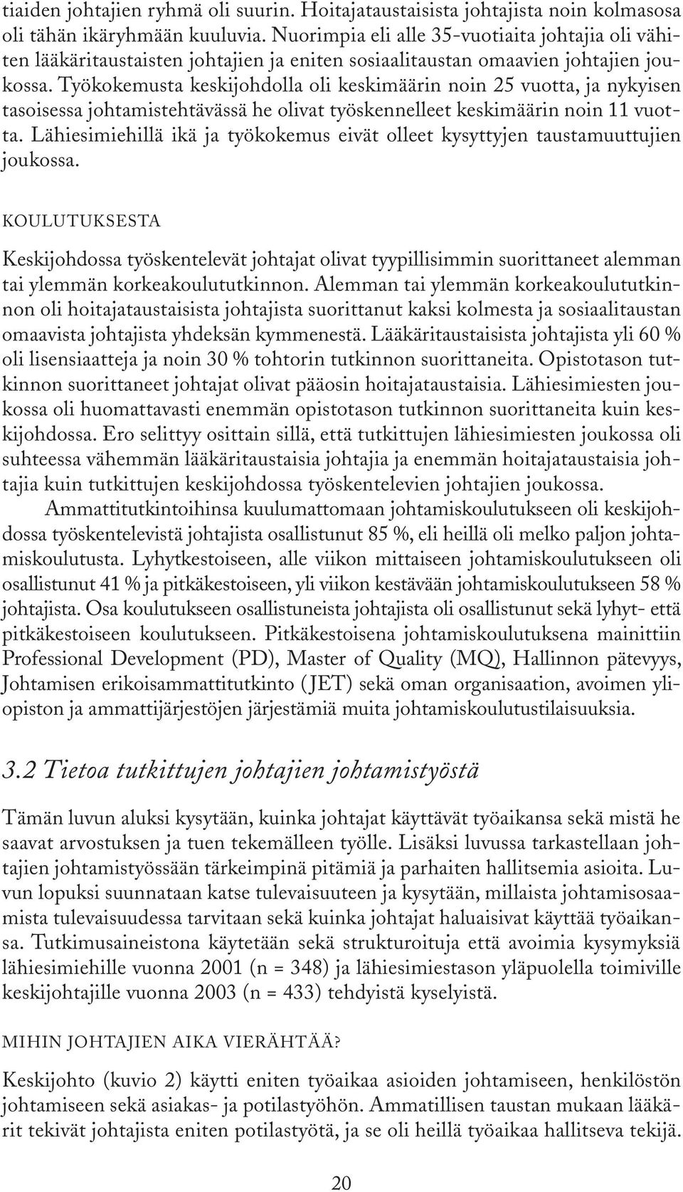 Työkokemusta keskijohdolla oli keskimäärin noin 25 vuotta, ja nykyisen tasoisessa johtamistehtävässä he olivat työskennelleet keskimäärin noin 11 vuotta.