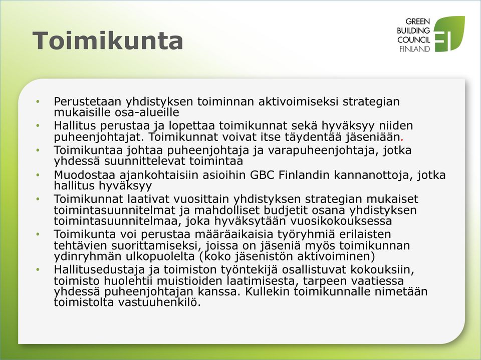 Toimikuntaa johtaa puheenjohtaja ja varapuheenjohtaja, jotka yhdessä suunnittelevat toimintaa Muodostaa ajankohtaisiin asioihin GBC Finlandin kannanottoja, jotka hallitus hyväksyy Toimikunnat