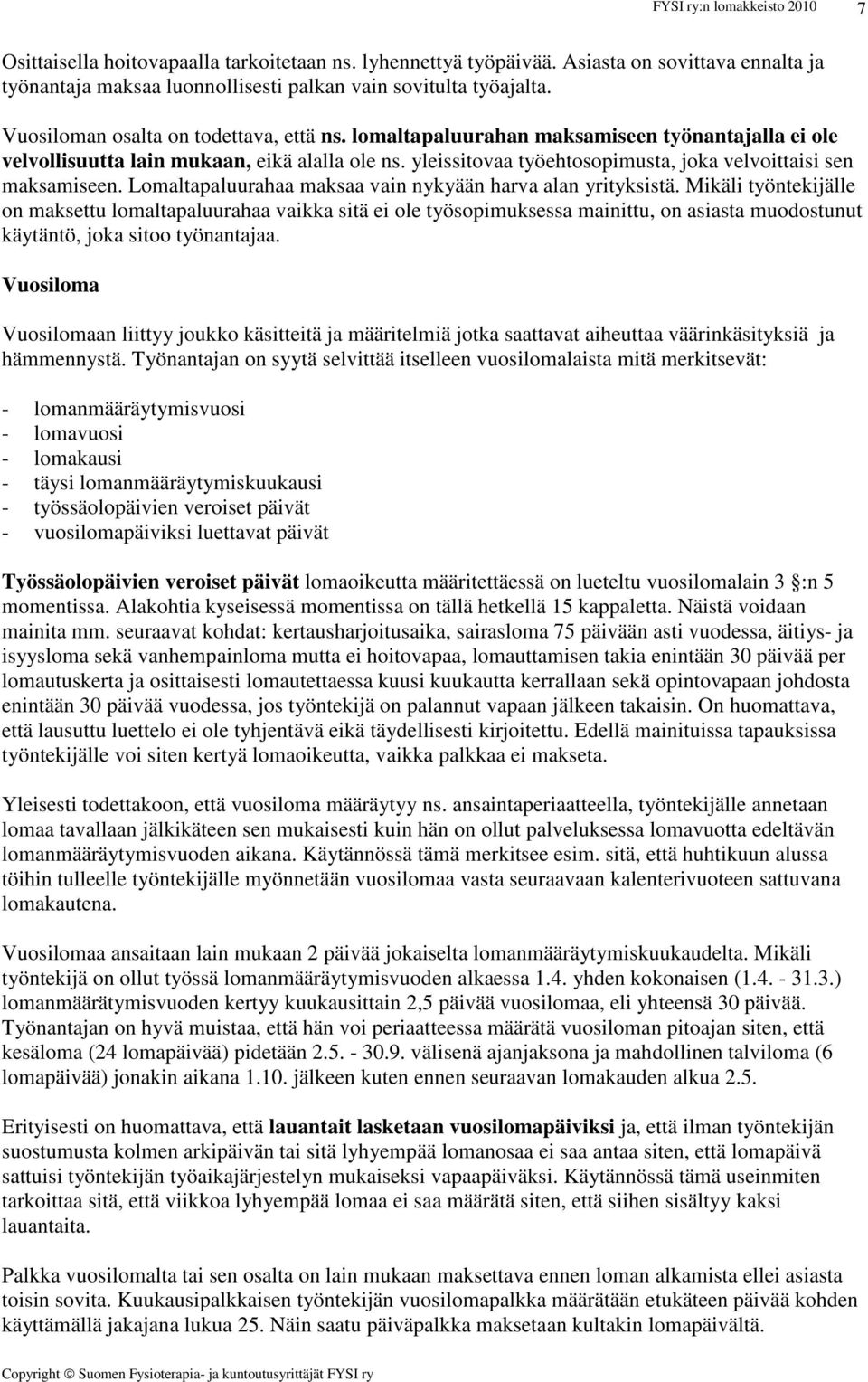 yleissitovaa työehtosopimusta, joka velvoittaisi sen maksamiseen. Lomaltapaluurahaa maksaa vain nykyään harva alan yrityksistä.