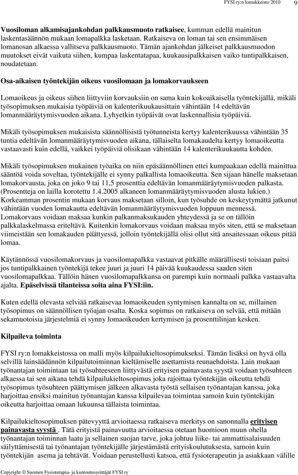 Tämän ajankohdan jälkeiset palkkausmuodon muutokset eivät vaikuta siihen, kumpaa laskentatapaa, kuukausipalkkaisen vaiko tuntipalkkaisen, noudatetaan.