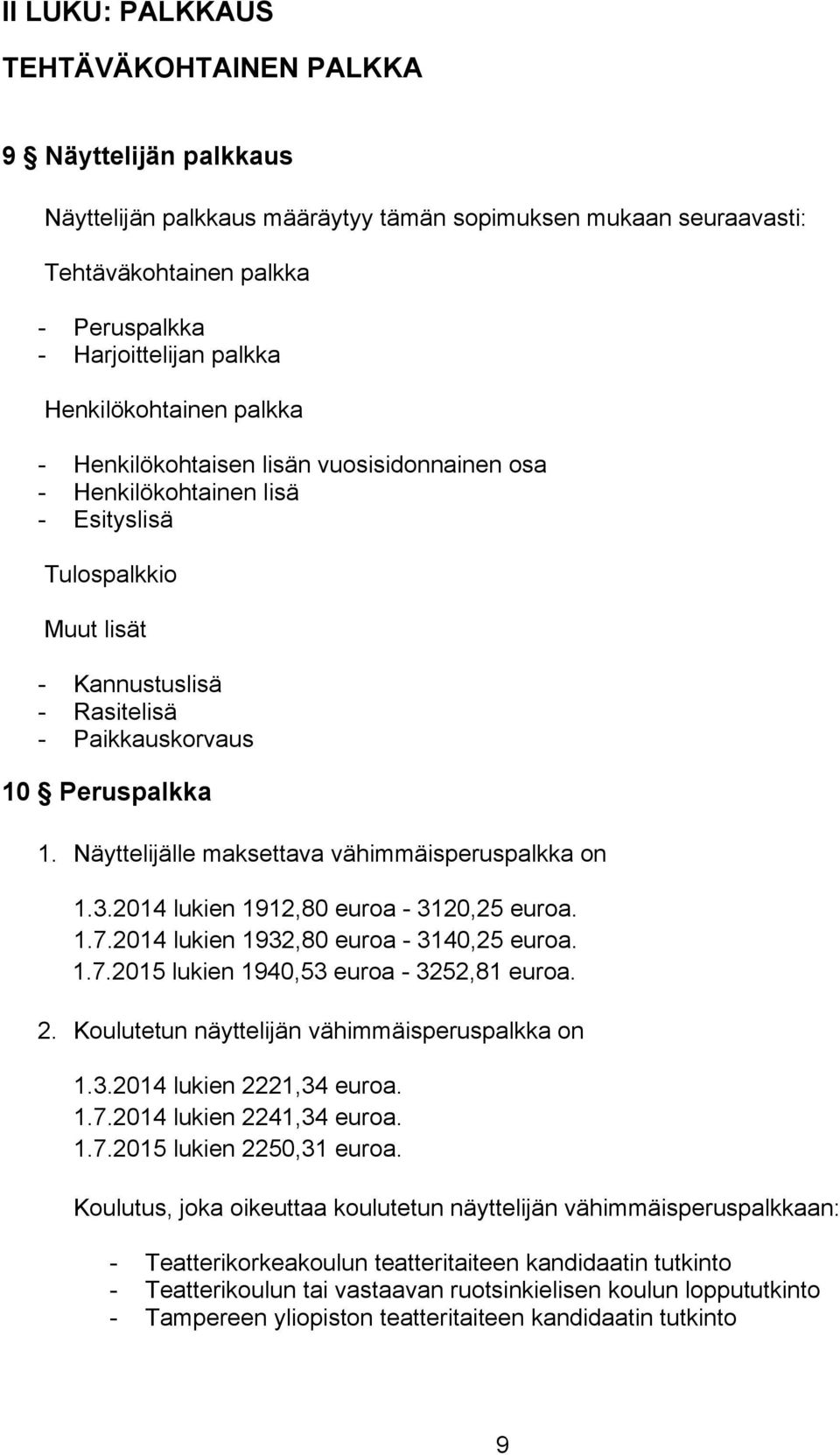 Näyttelijälle maksettava vähimmäisperuspalkka on 1.3.2014 lukien 1912,80 euroa - 3120,25 euroa. 1.7.2014 lukien 1932,80 euroa - 3140,25 euroa. 1.7.2015 lukien 1940,53 euroa - 3252,81 euroa. 2.