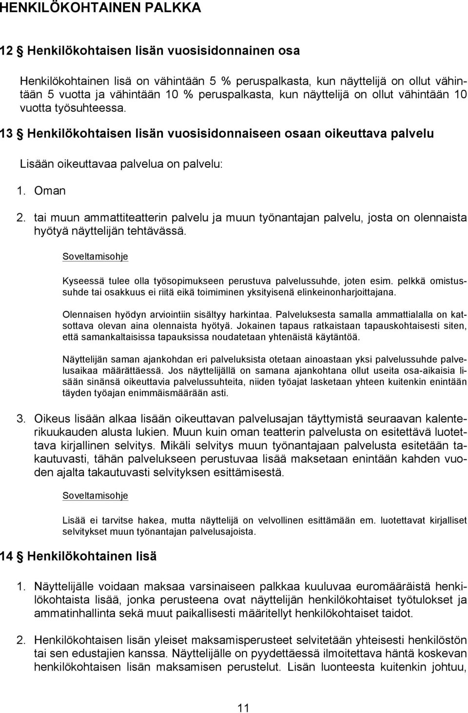 tai muun ammattiteatterin palvelu ja muun työnantajan palvelu, josta on olennaista hyötyä näyttelijän tehtävässä. Kyseessä tulee olla työsopimukseen perustuva palvelussuhde, joten esim.