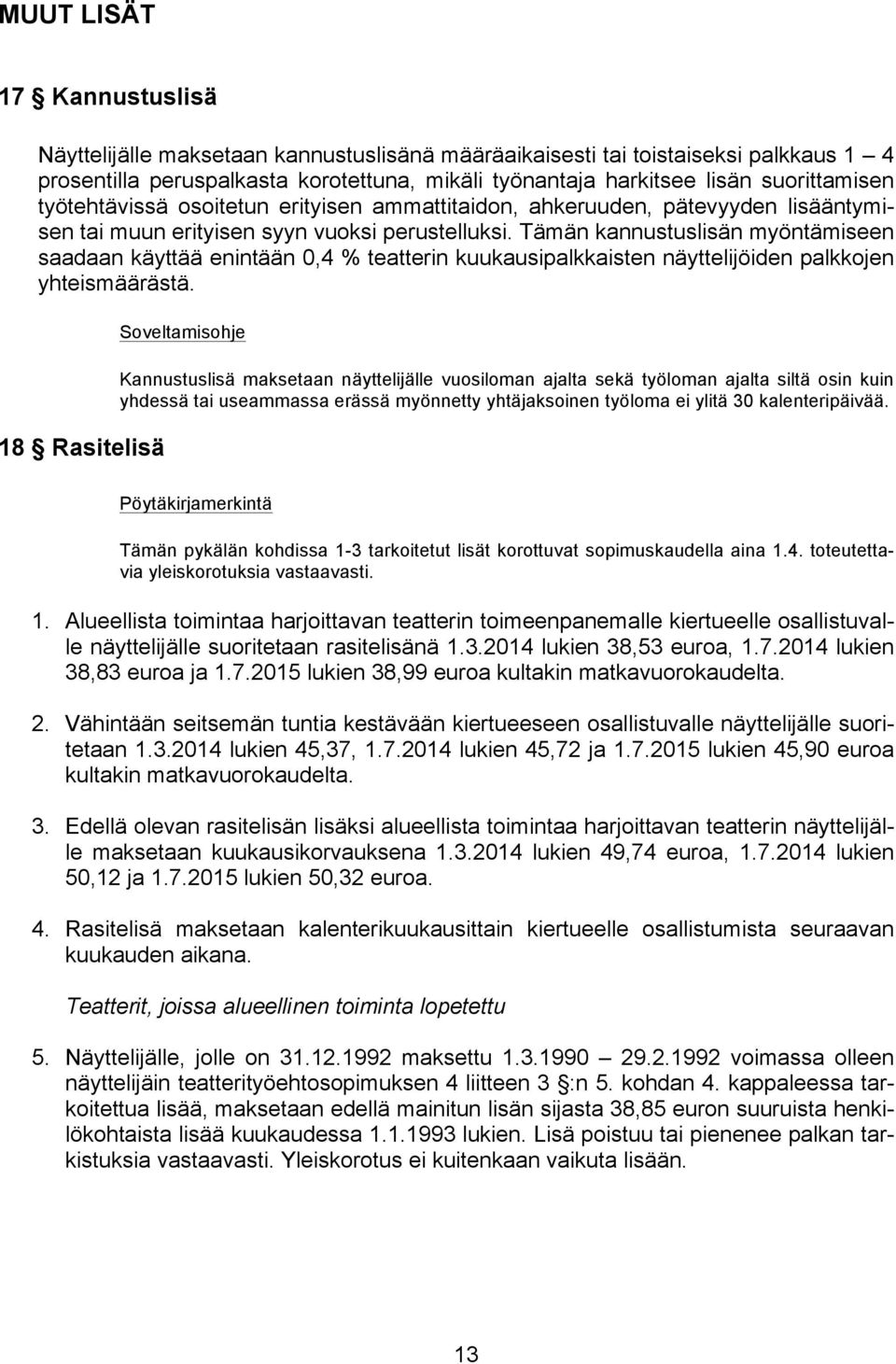 Tämän kannustuslisän myöntämiseen saadaan käyttää enintään 0,4 % teatterin kuukausipalkkaisten näyttelijöiden palkkojen yhteismäärästä.