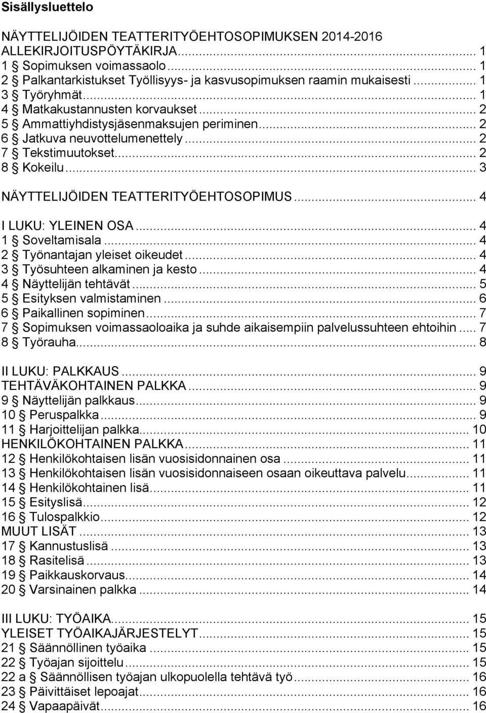 .. 3 NÄYTTELIJÖIDEN TEATTERITYÖEHTOSOPIMUS... 4 I LUKU: YLEINEN OSA... 4 1 Soveltamisala... 4 2 Työnantajan yleiset oikeudet... 4 3 Työsuhteen alkaminen ja kesto... 4 4 Näyttelijän tehtävät.