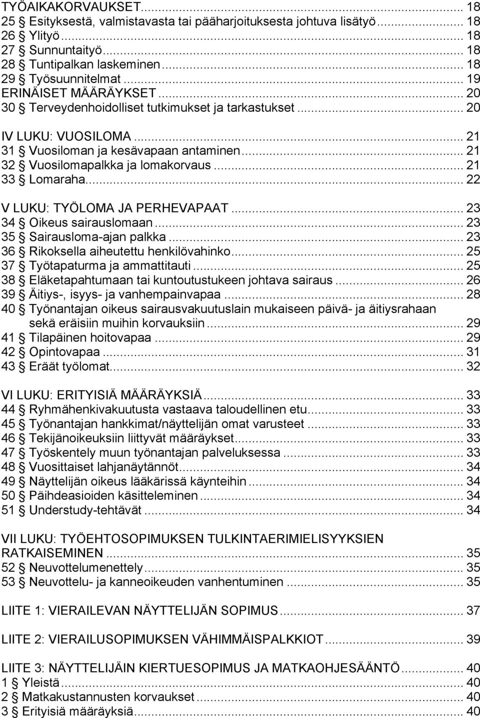 .. 21 33 Lomaraha... 22 V LUKU: TYÖLOMA JA PERHEVAPAAT... 23 34 Oikeus sairauslomaan... 23 35 Sairausloma-ajan palkka... 23 36 Rikoksella aiheutettu henkilövahinko... 25 37 Työtapaturma ja ammattitauti.