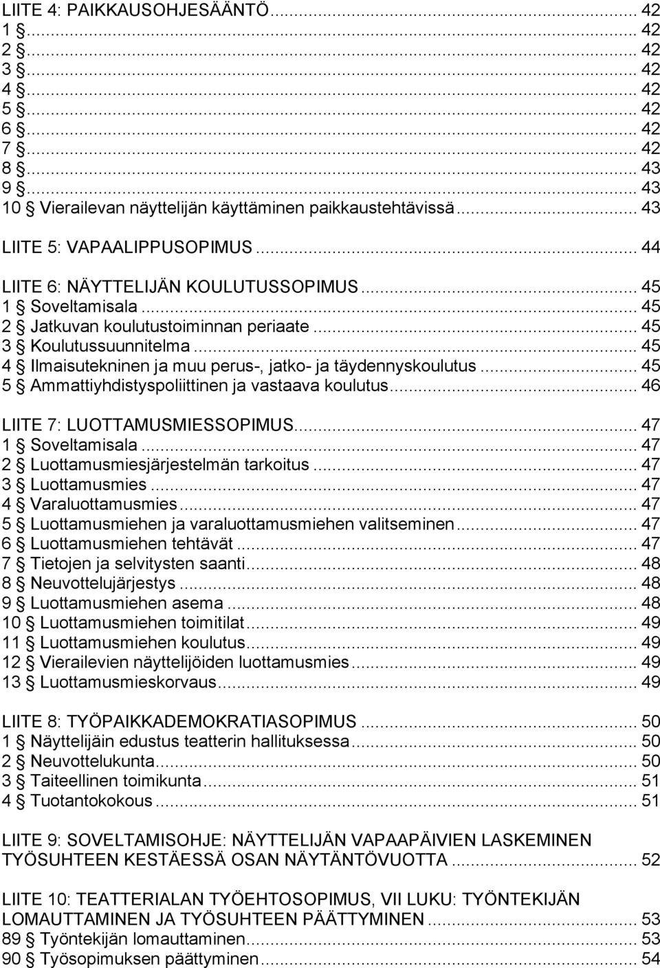 .. 45 4 Ilmaisutekninen ja muu perus-, jatko- ja täydennyskoulutus... 45 5 Ammattiyhdistyspoliittinen ja vastaava koulutus... 46 LIITE 7: LUOTTAMUSMIESSOPIMUS... 47 1 Soveltamisala.