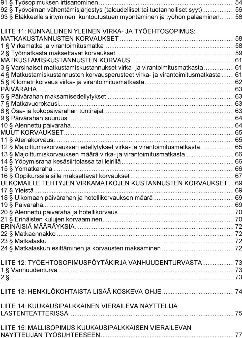 .. 59 MATKUSTAMISKUSTANNUSTEN KORVAUS... 61 3 Varsinaiset matkustamiskustannukset virka- ja virantoimitusmatkasta... 61 4 Matkustamiskustannusten korvausperusteet virka- ja virantoimitusmatkasta.