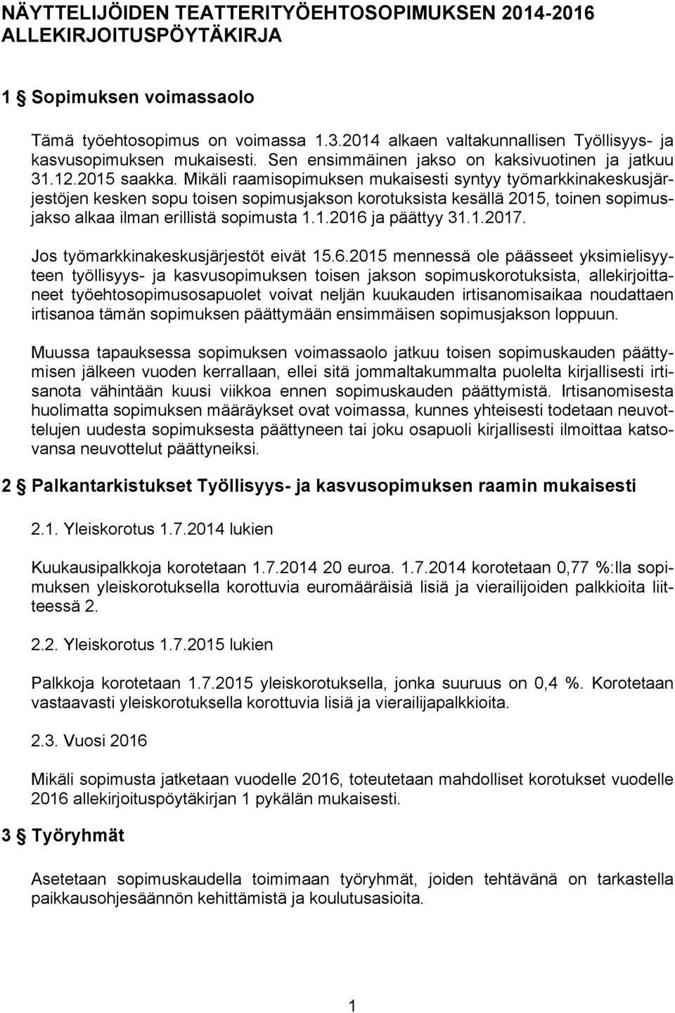 Mikäli raamisopimuksen mukaisesti syntyy työmarkkinakeskusjärjestöjen kesken sopu toisen sopimusjakson korotuksista kesällä 2015, toinen sopimusjakso alkaa ilman erillistä sopimusta 1.1.2016 ja päättyy 31.