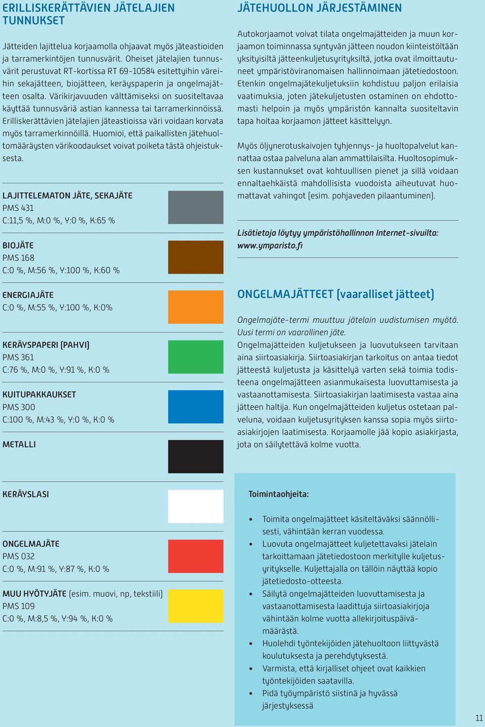 Värikirjavuuden välttämiseksi on suositeltavaa käyttää tunnusväriä astian kannessa tai tarramerkinnöissä. Erilliskerättävien jätelajien jäteastioissa väri voidaan korvata myös tarramerkinnöillä.