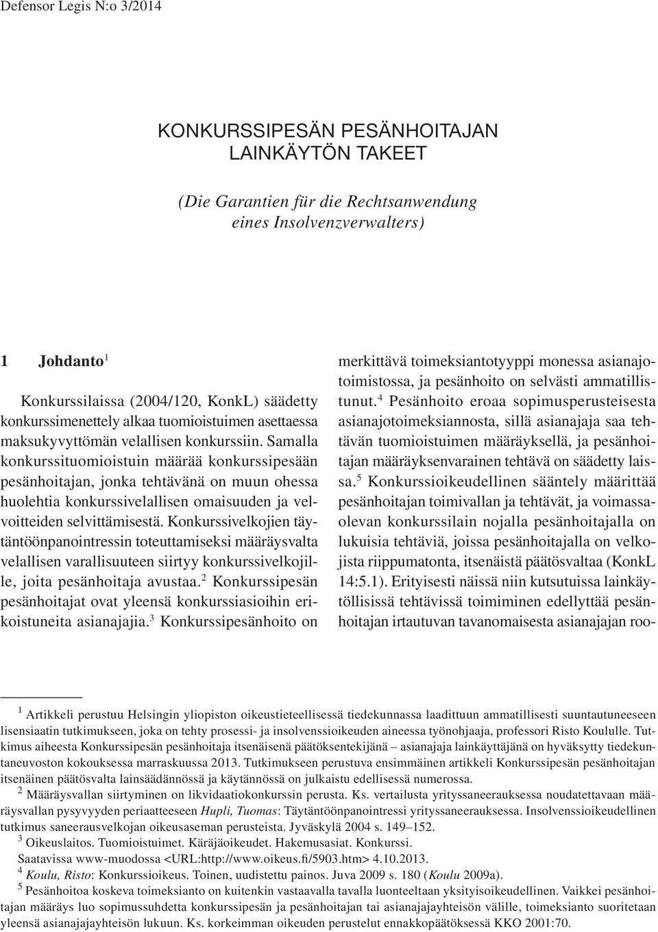 Samalla konkurssituomioistuin määrää konkurssipesään pesänhoitajan, jonka tehtävänä on muun ohessa huolehtia konkurssivelallisen omaisuuden ja velvoitteiden selvittämisestä.