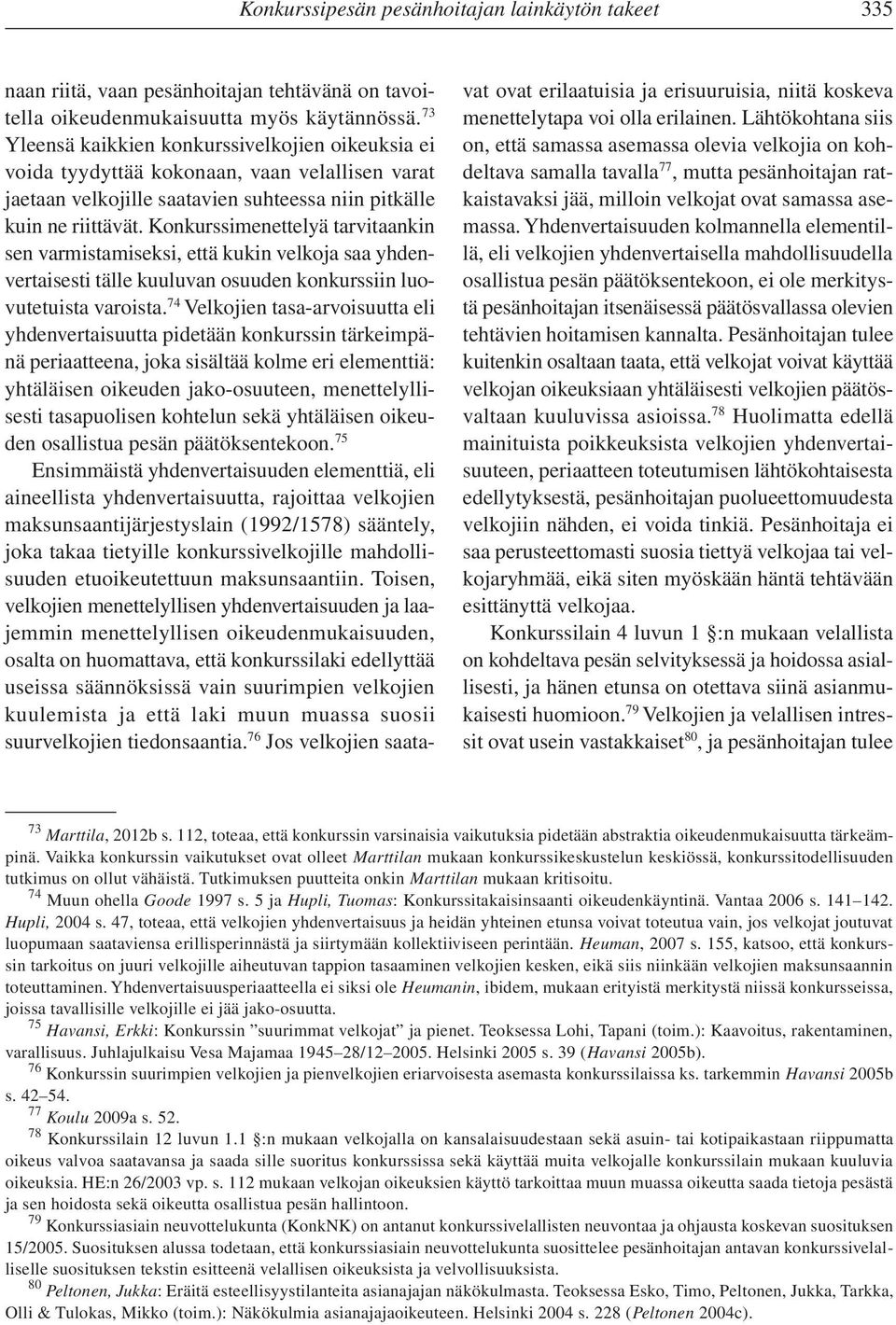 Konkurssimenettelyä tarvitaankin sen varmistamiseksi, että kukin velkoja saa yhdenvertaisesti tälle kuuluvan osuuden konkurssiin luovutetuista varoista.