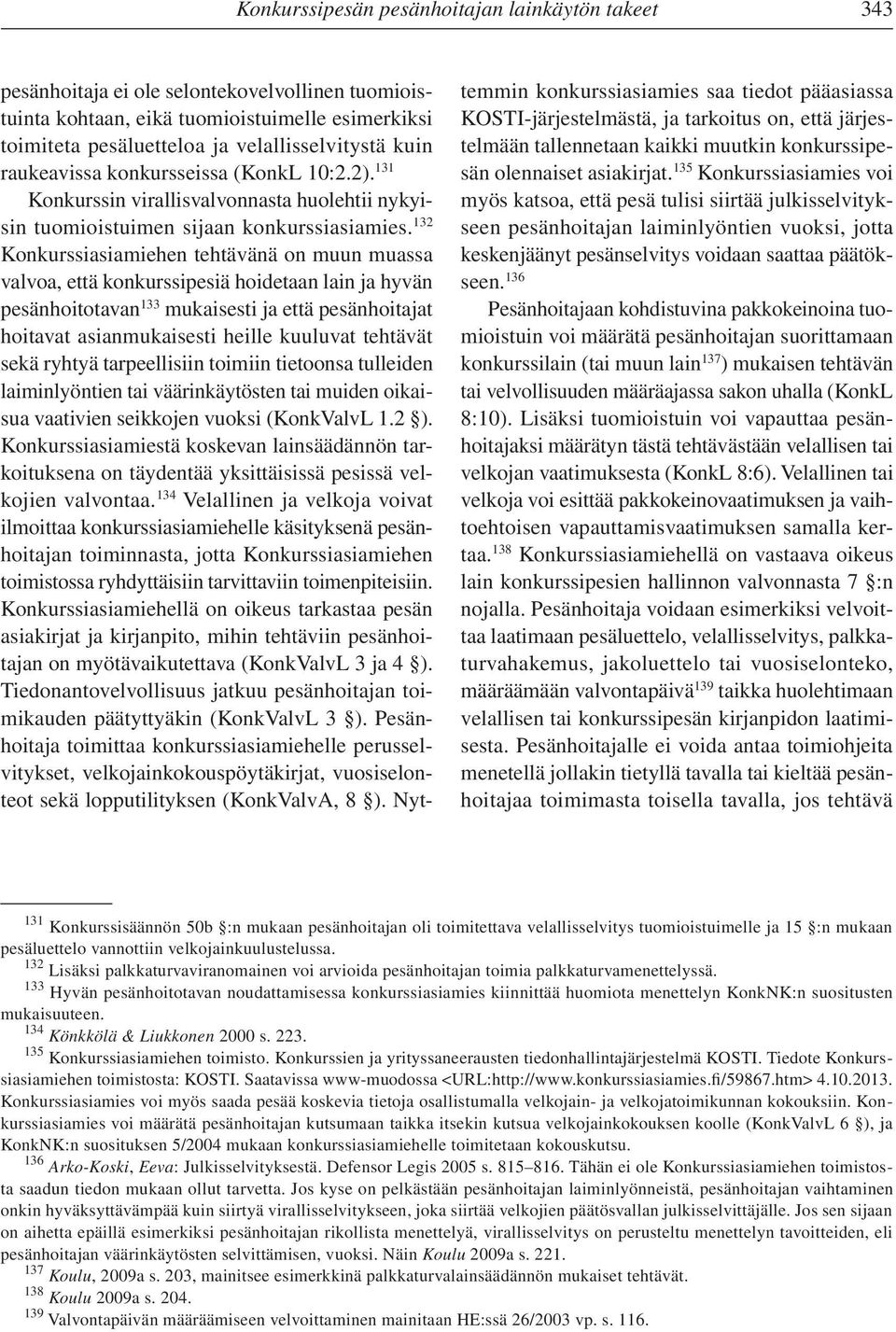 132 Konkurssiasiamiehen tehtävänä on muun muassa valvoa, että konkurssipesiä hoidetaan lain ja hyvän pesänhoitotavan 133 mukaisesti ja että pesänhoitajat hoitavat asianmukaisesti heille kuuluvat