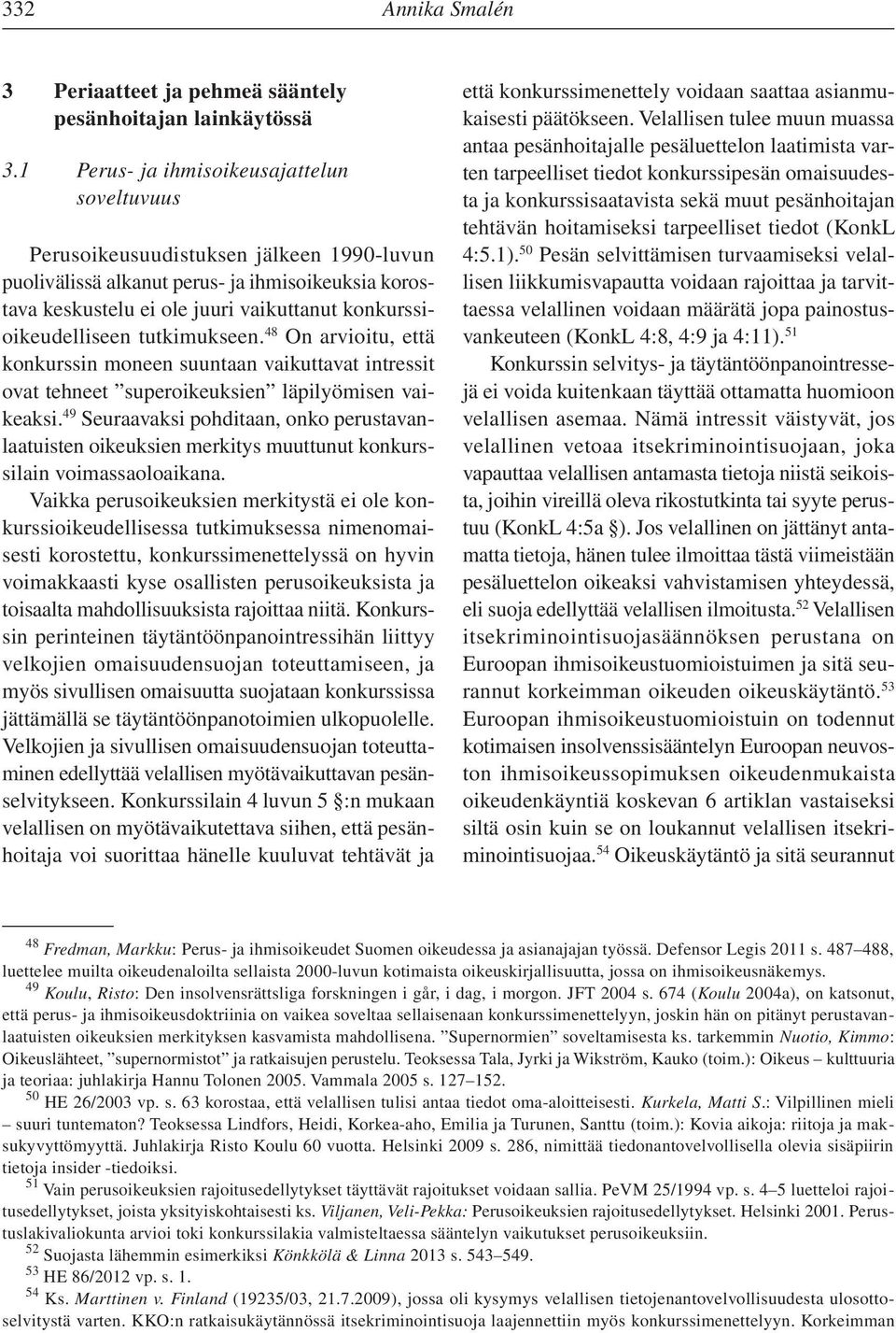 konkurssioikeudelliseen tutkimukseen. 48 On arvioitu, että konkurssin moneen suuntaan vaikuttavat intressit ovat tehneet superoikeuksien läpilyömisen vaikeaksi.