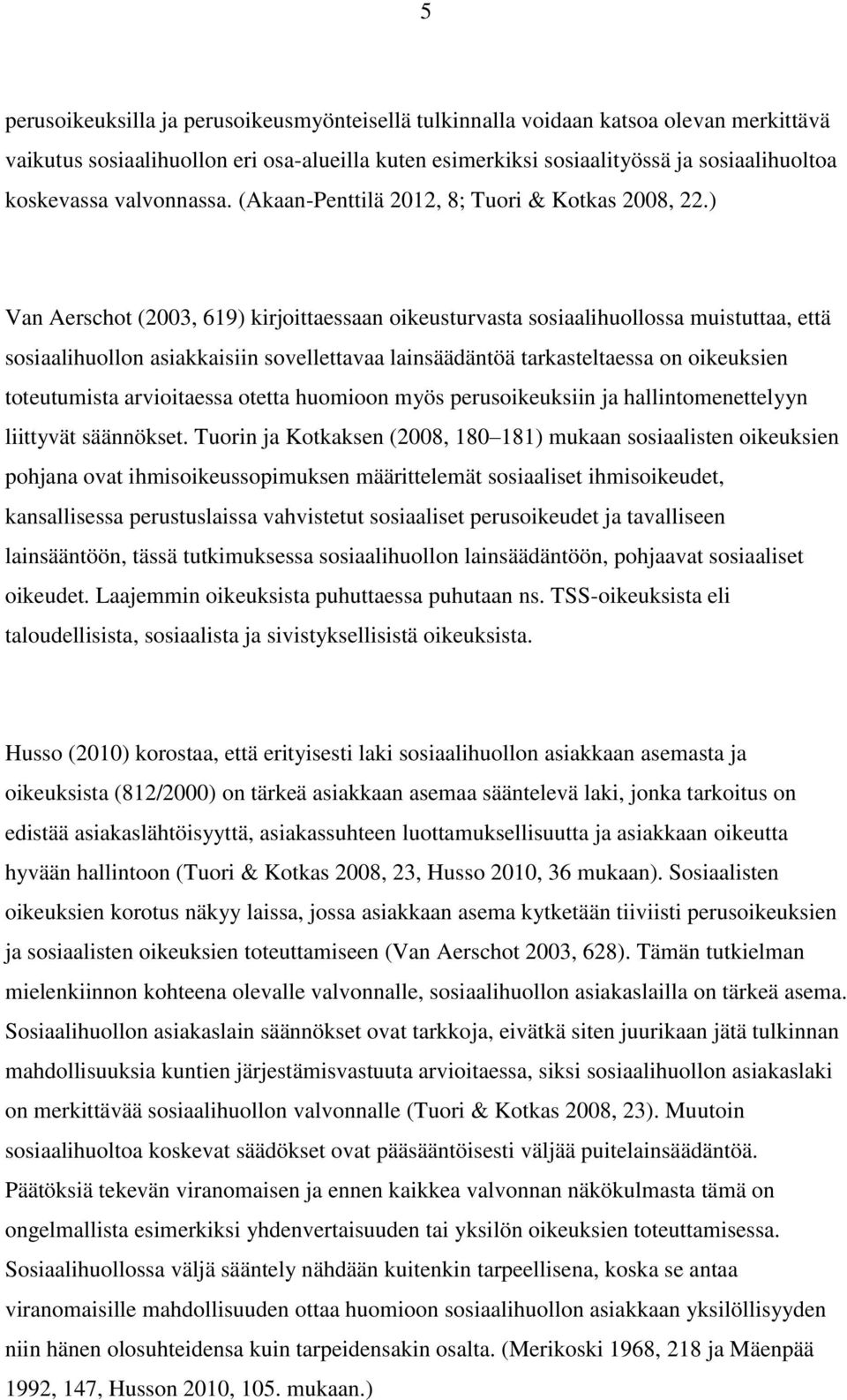 ) Van Aerschot (2003, 619) kirjoittaessaan oikeusturvasta sosiaalihuollossa muistuttaa, että sosiaalihuollon asiakkaisiin sovellettavaa lainsäädäntöä tarkasteltaessa on oikeuksien toteutumista