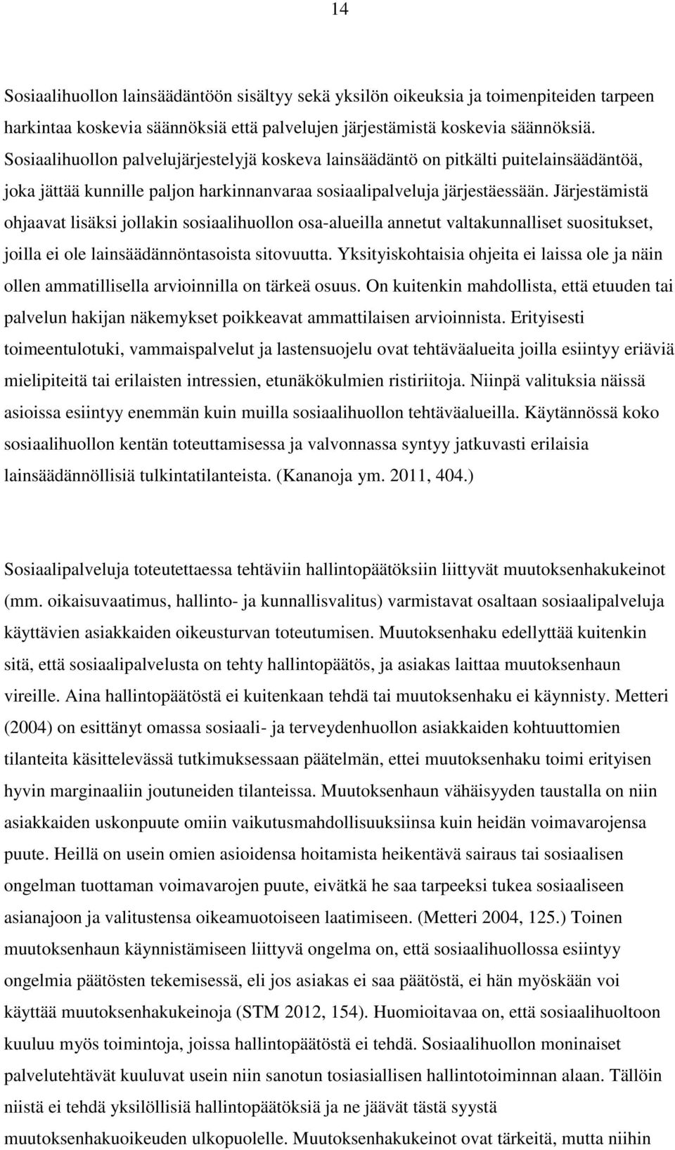 Järjestämistä ohjaavat lisäksi jollakin sosiaalihuollon osa-alueilla annetut valtakunnalliset suositukset, joilla ei ole lainsäädännöntasoista sitovuutta.