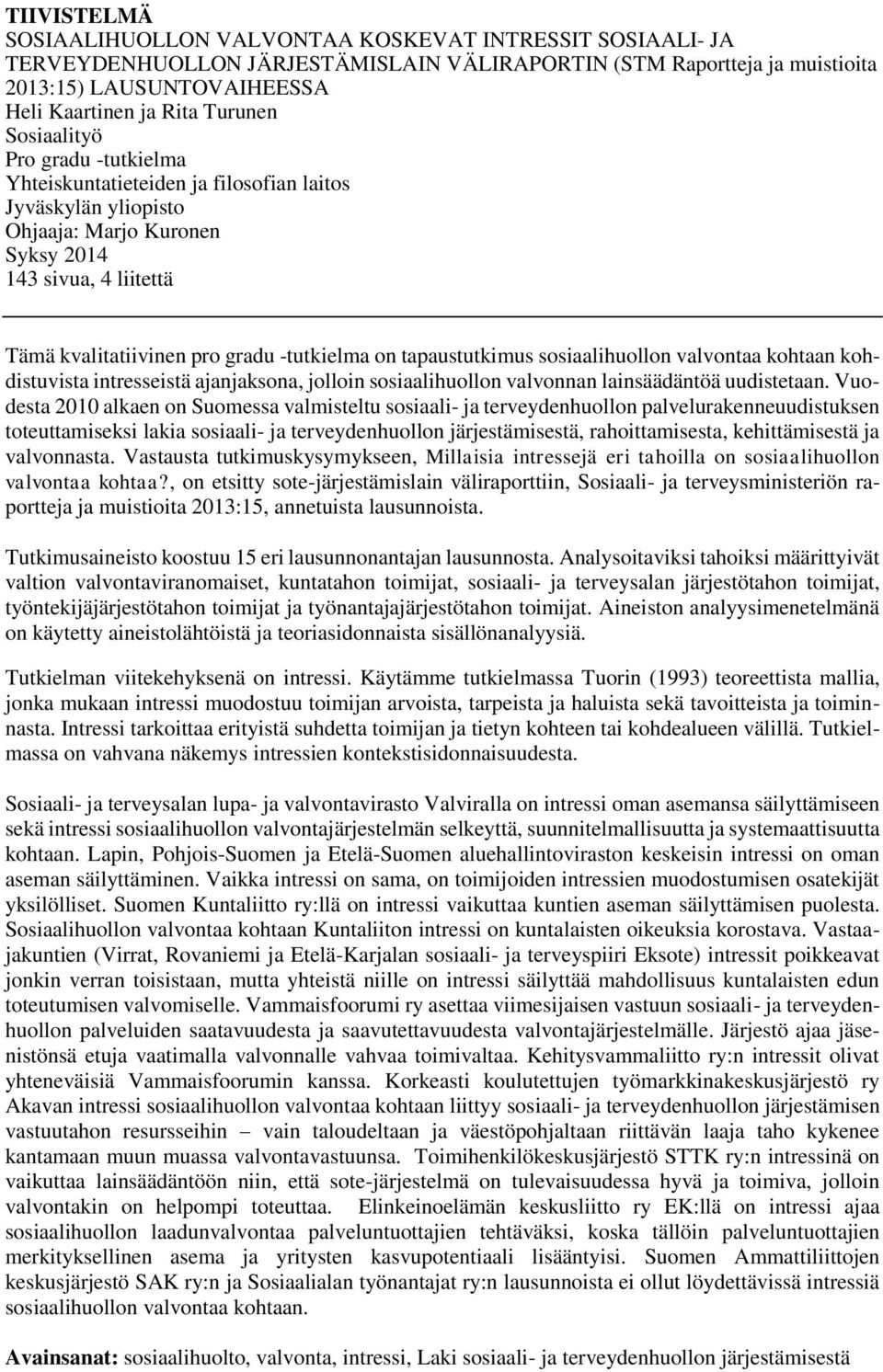 -tutkielma on tapaustutkimus sosiaalihuollon valvontaa kohtaan kohdistuvista intresseistä ajanjaksona, jolloin sosiaalihuollon valvonnan lainsäädäntöä uudistetaan.