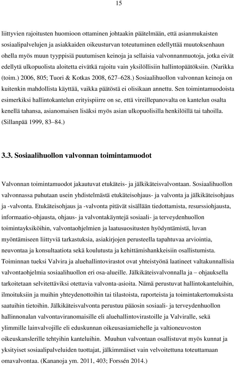 ) 2006, 805; Tuori & Kotkas 2008, 627 628.) Sosiaalihuollon valvonnan keinoja on kuitenkin mahdollista käyttää, vaikka päätöstä ei olisikaan annettu.