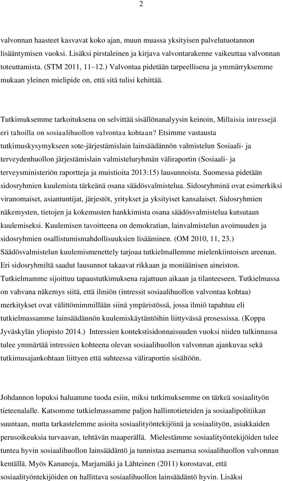 Tutkimuksemme tarkoituksena on selvittää sisällönanalyysin keinoin, Millaisia intressejä eri tahoilla on sosiaalihuollon valvontaa kohtaan?