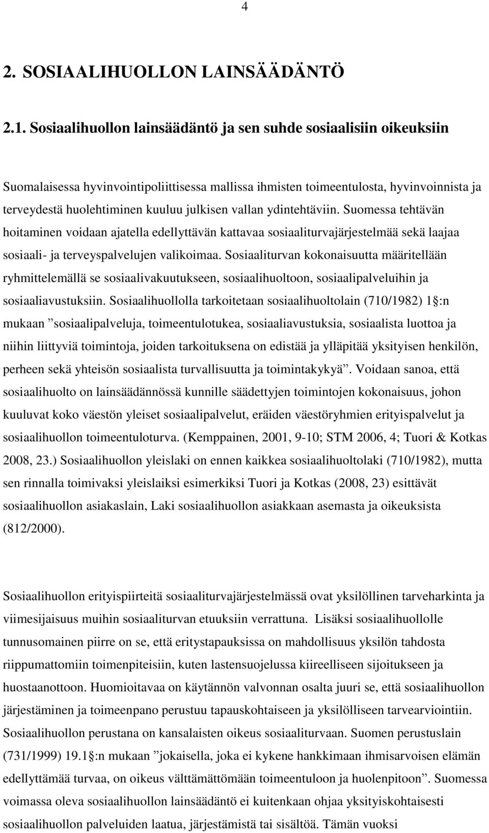 vallan ydintehtäviin. Suomessa tehtävän hoitaminen voidaan ajatella edellyttävän kattavaa sosiaaliturvajärjestelmää sekä laajaa sosiaali- ja terveyspalvelujen valikoimaa.