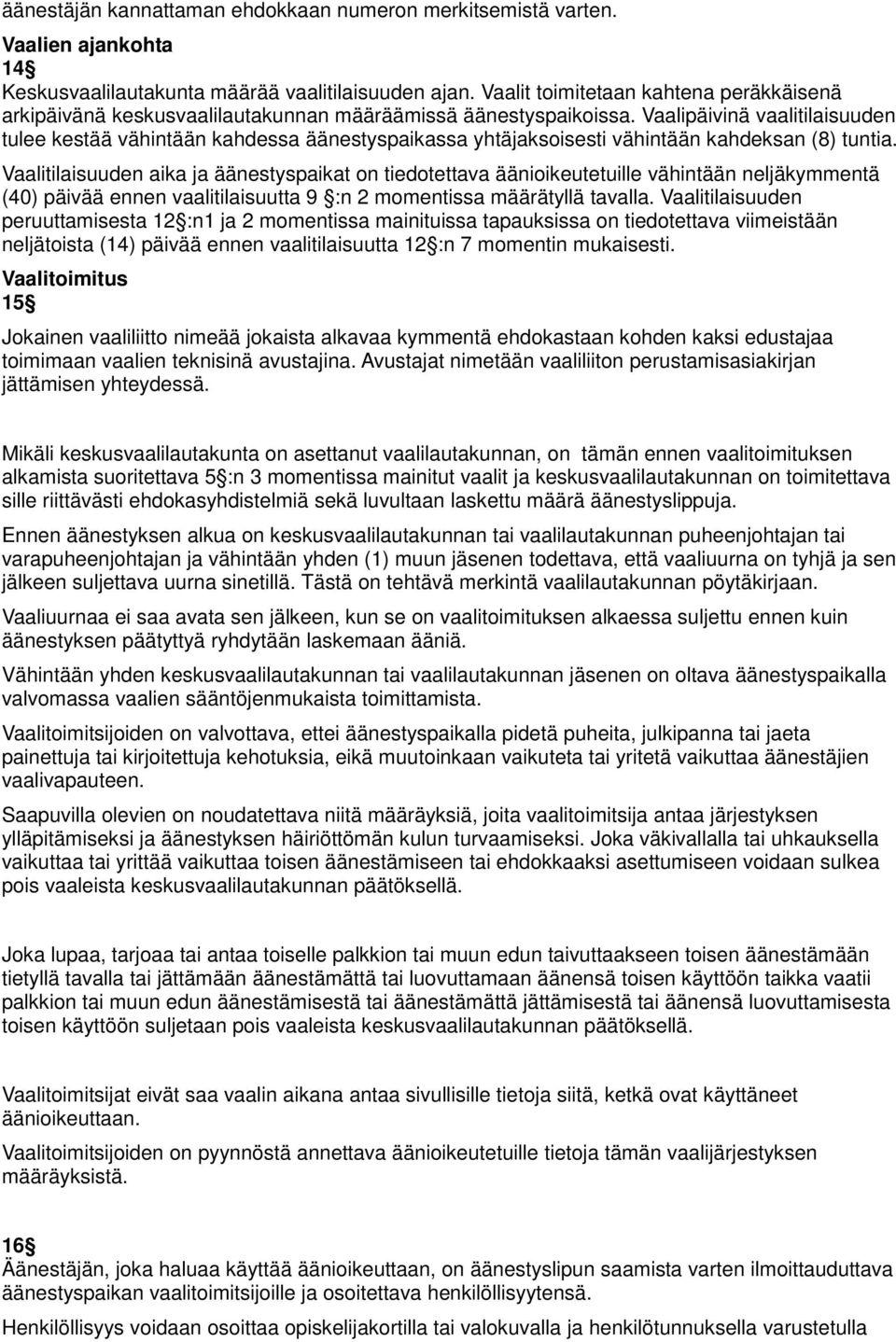 Vaalipäivinä vaalitilaisuuden tulee kestää vähintään kahdessa äänestyspaikassa yhtäjaksoisesti vähintään kahdeksan (8) tuntia.