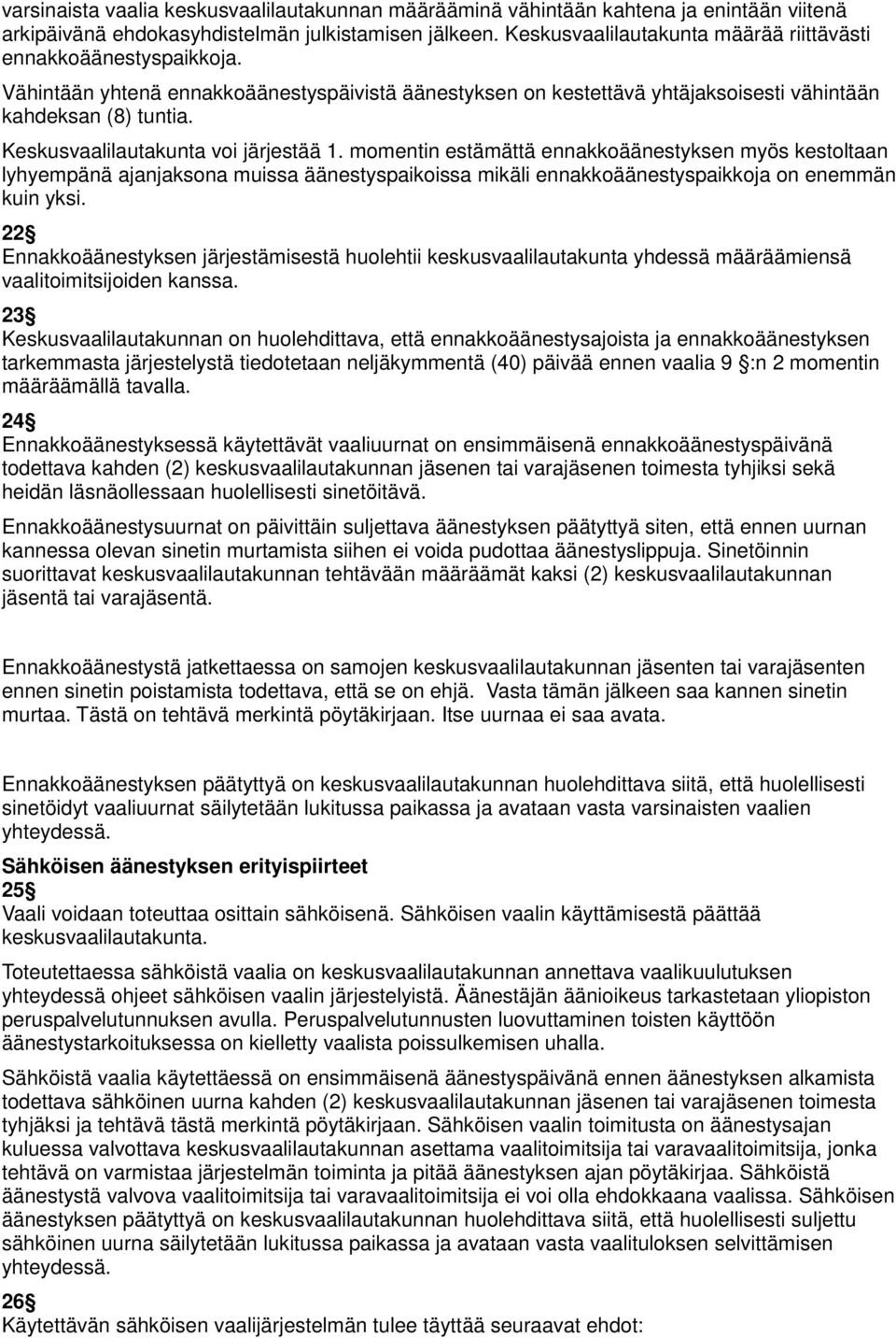 Keskusvaalilautakunta voi järjestää 1. momentin estämättä ennakkoäänestyksen myös kestoltaan lyhyempänä ajanjaksona muissa äänestyspaikoissa mikäli ennakkoäänestyspaikkoja on enemmän kuin yksi.